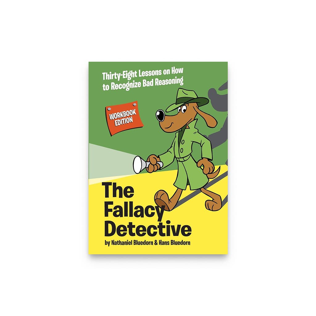 The Fallacy Detective: Thirty-Eight Lessons on How to Recognize Bad Reasoning